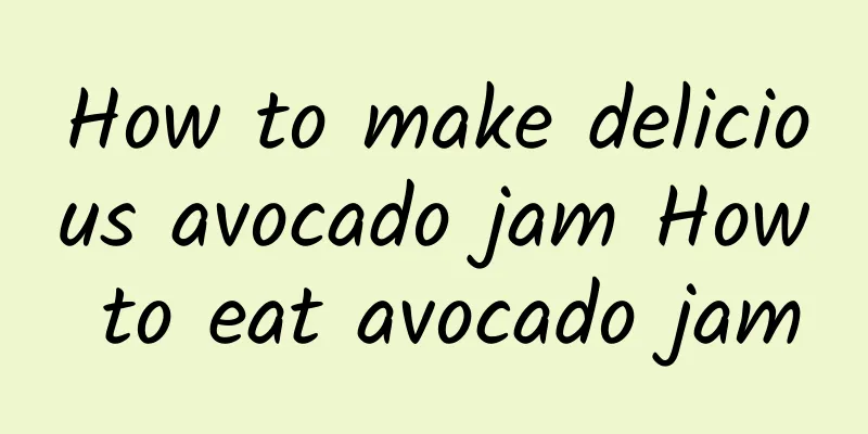 How to make delicious avocado jam How to eat avocado jam