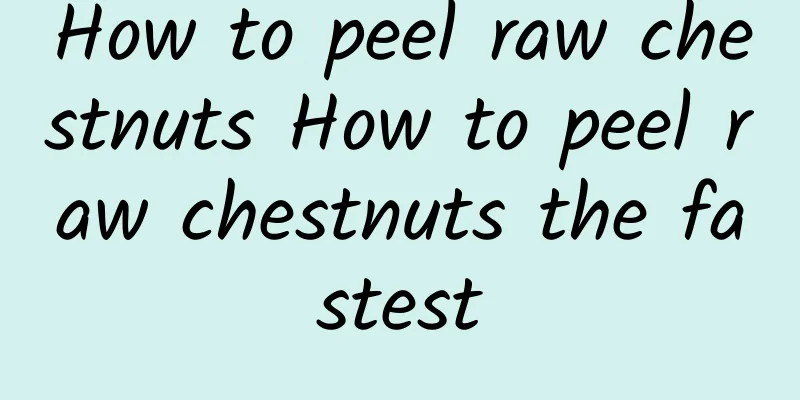 How to peel raw chestnuts How to peel raw chestnuts the fastest