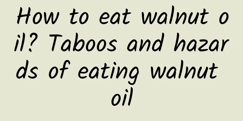 How to eat walnut oil? Taboos and hazards of eating walnut oil