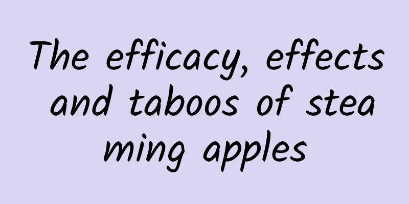 The efficacy, effects and taboos of steaming apples