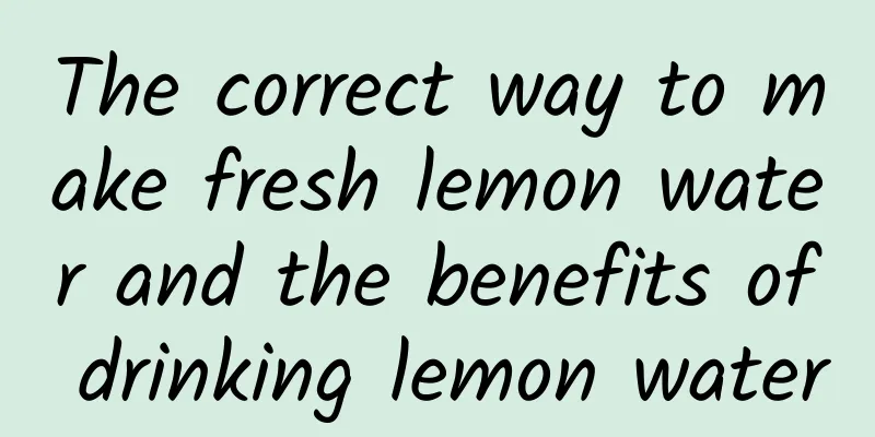 The correct way to make fresh lemon water and the benefits of drinking lemon water