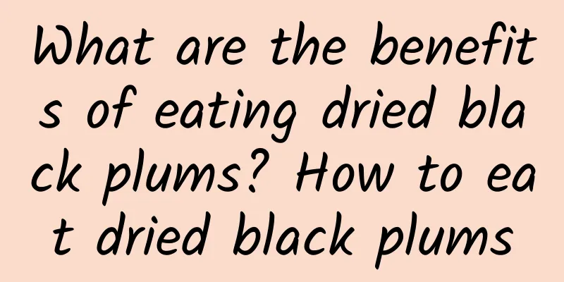 What are the benefits of eating dried black plums? How to eat dried black plums