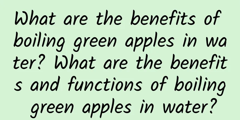 What are the benefits of boiling green apples in water? What are the benefits and functions of boiling green apples in water?