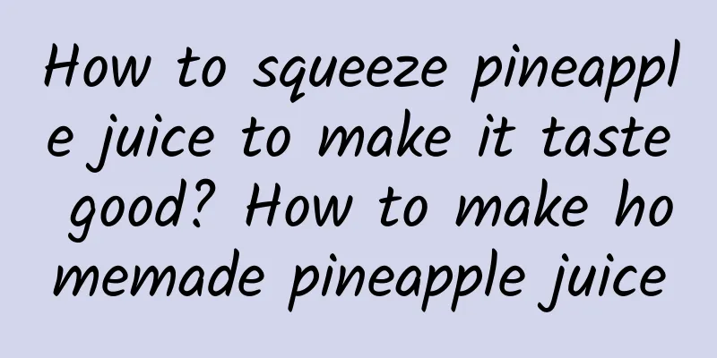 How to squeeze pineapple juice to make it taste good? How to make homemade pineapple juice