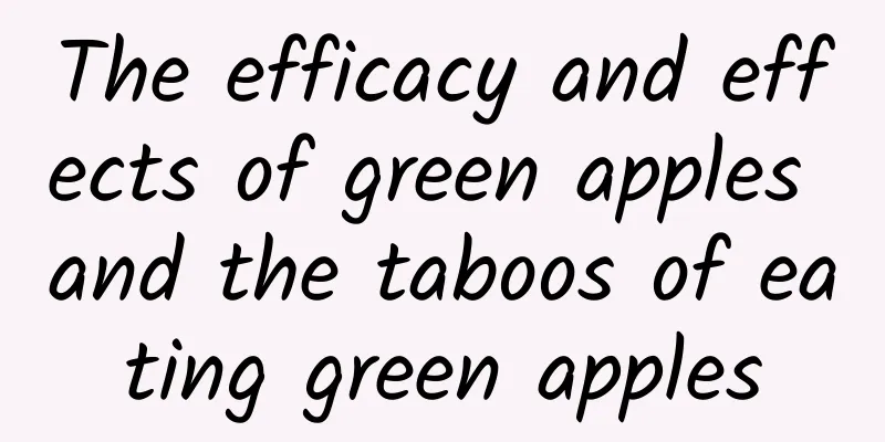 The efficacy and effects of green apples and the taboos of eating green apples