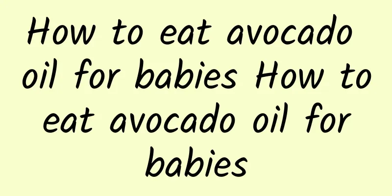 How to eat avocado oil for babies How to eat avocado oil for babies