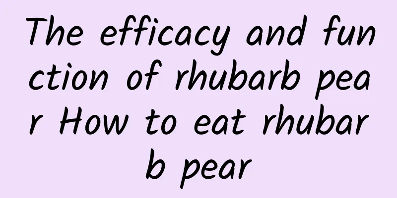 The efficacy and function of rhubarb pear How to eat rhubarb pear