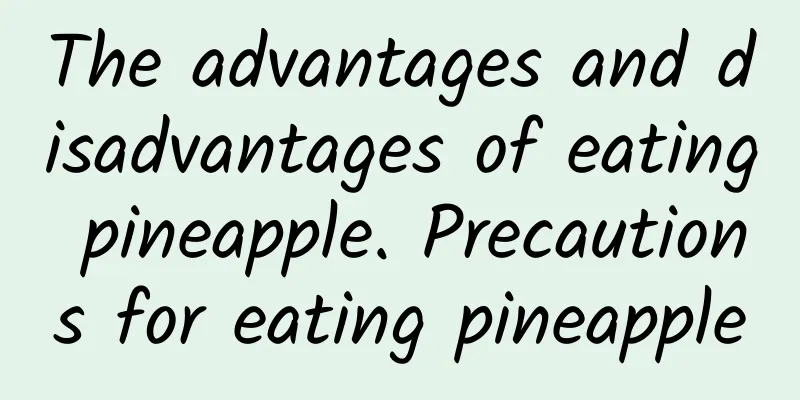 The advantages and disadvantages of eating pineapple. Precautions for eating pineapple