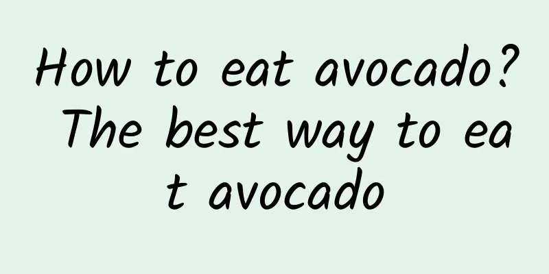 How to eat avocado? The best way to eat avocado