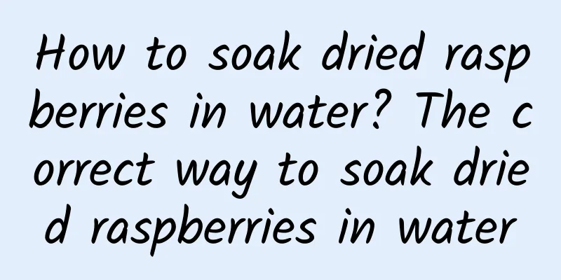 How to soak dried raspberries in water? The correct way to soak dried raspberries in water