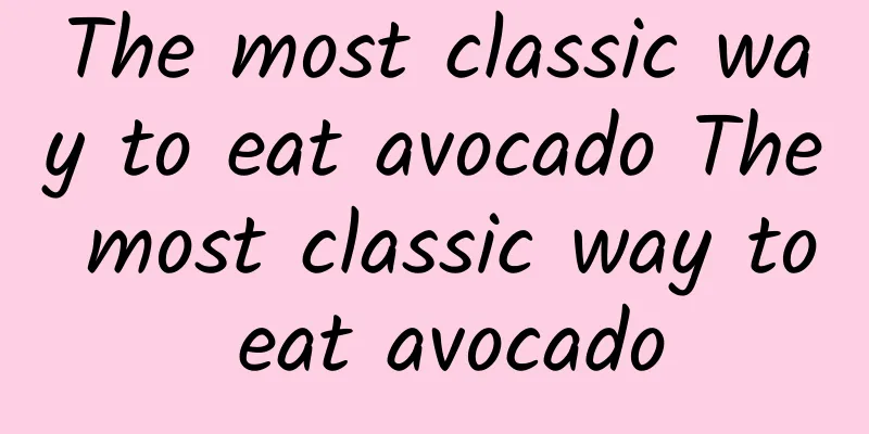 The most classic way to eat avocado The most classic way to eat avocado