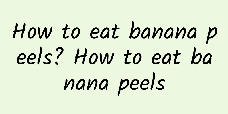 How to eat banana peels? How to eat banana peels