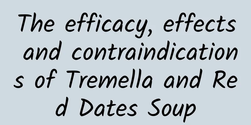 The efficacy, effects and contraindications of Tremella and Red Dates Soup