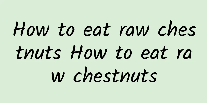 How to eat raw chestnuts How to eat raw chestnuts