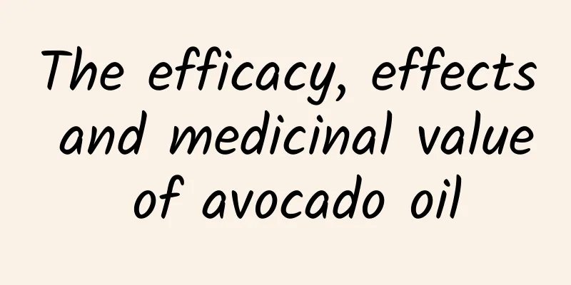 The efficacy, effects and medicinal value of avocado oil