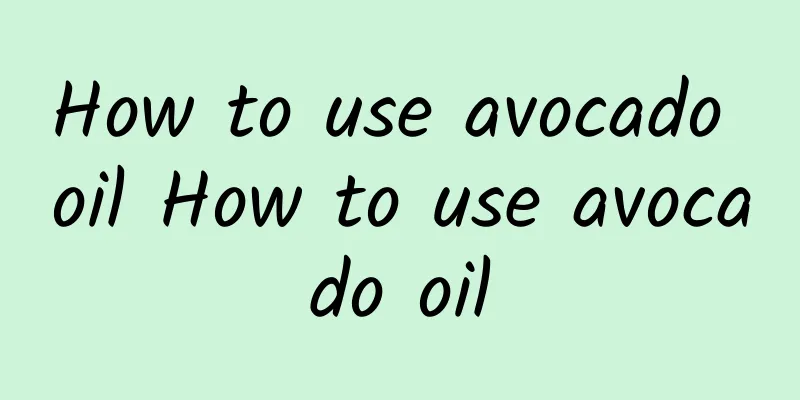 How to use avocado oil How to use avocado oil