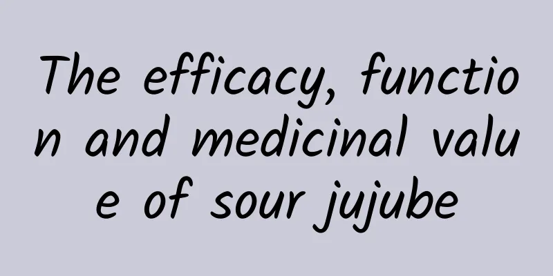 The efficacy, function and medicinal value of sour jujube