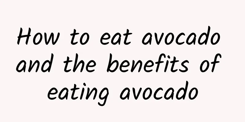 How to eat avocado and the benefits of eating avocado