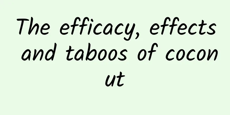 The efficacy, effects and taboos of coconut