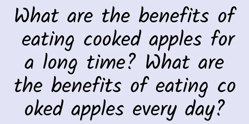 What are the benefits of eating cooked apples for a long time? What are the benefits of eating cooked apples every day?