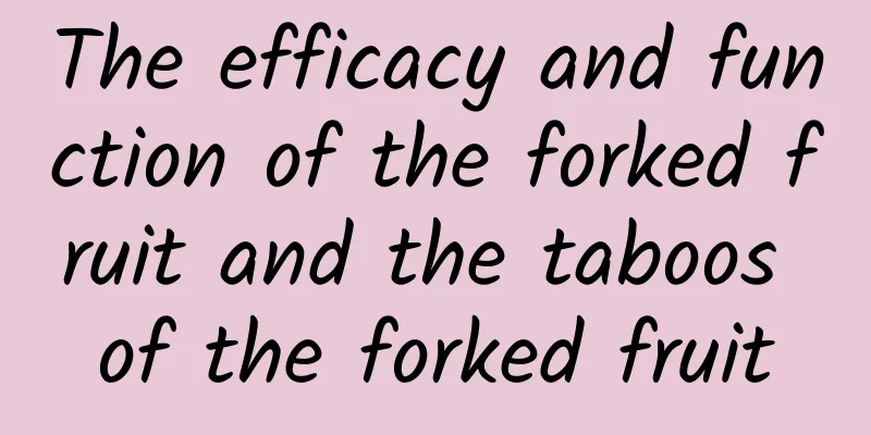 The efficacy and function of the forked fruit and the taboos of the forked fruit