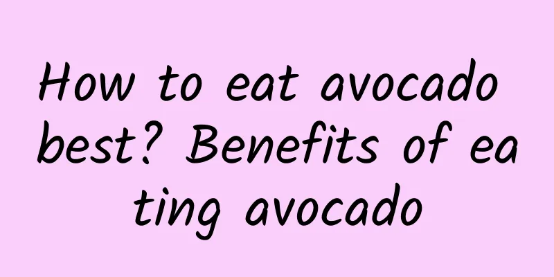 How to eat avocado best? Benefits of eating avocado