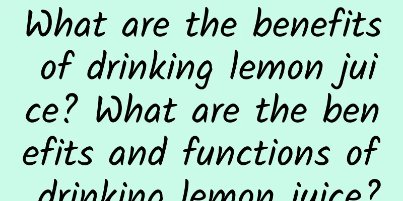 What are the benefits of drinking lemon juice? What are the benefits and functions of drinking lemon juice?