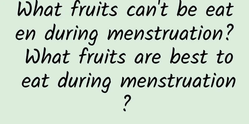 What fruits can't be eaten during menstruation? What fruits are best to eat during menstruation?