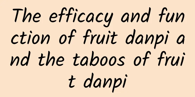 The efficacy and function of fruit danpi and the taboos of fruit danpi