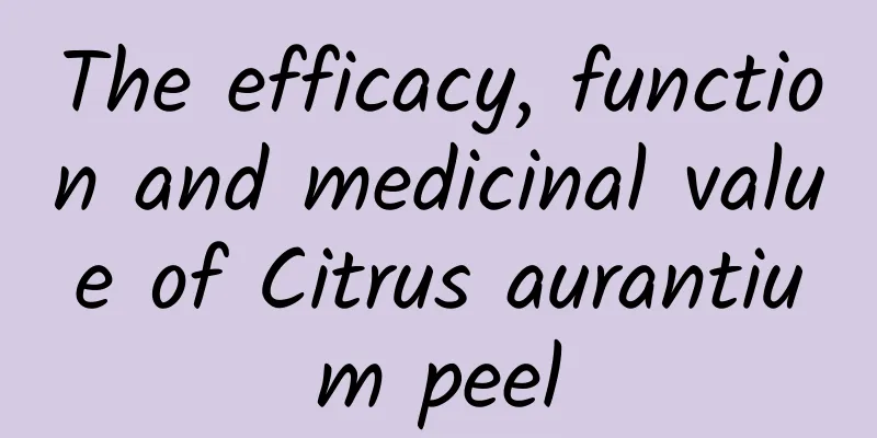 The efficacy, function and medicinal value of Citrus aurantium peel