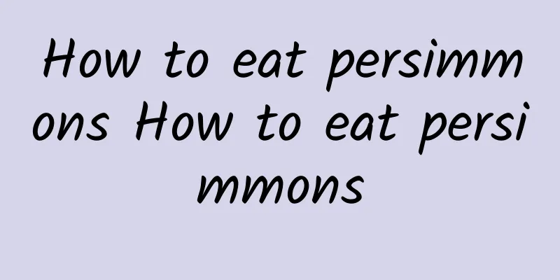 How to eat persimmons How to eat persimmons