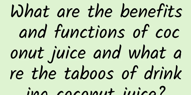 What are the benefits and functions of coconut juice and what are the taboos of drinking coconut juice?