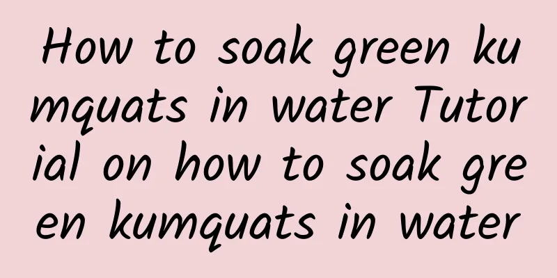 How to soak green kumquats in water Tutorial on how to soak green kumquats in water