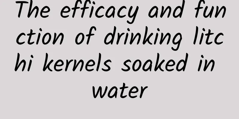 The efficacy and function of drinking litchi kernels soaked in water