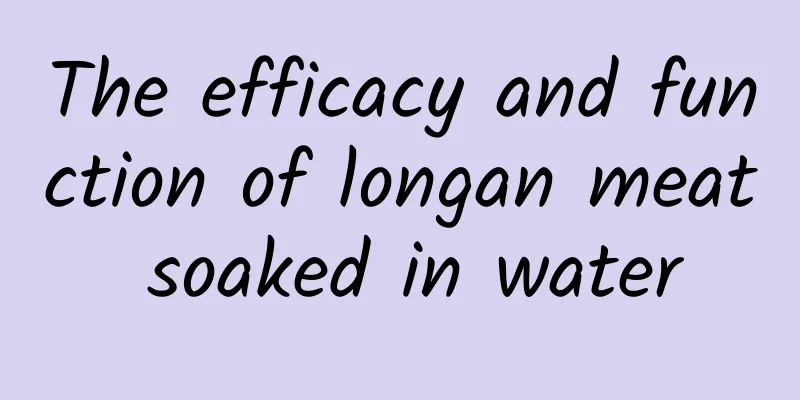 The efficacy and function of longan meat soaked in water