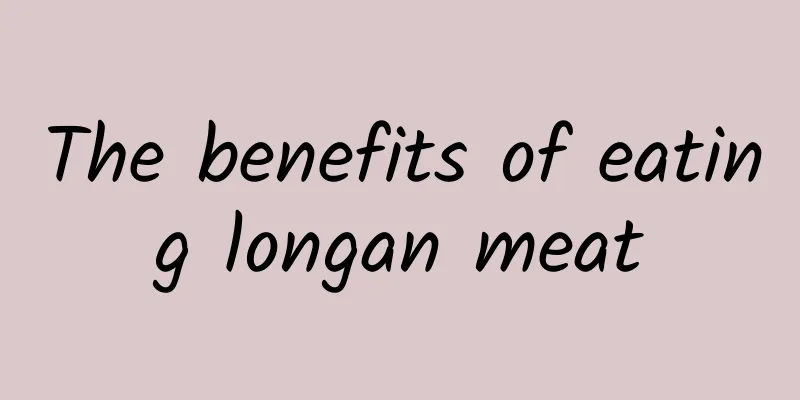 The benefits of eating longan meat