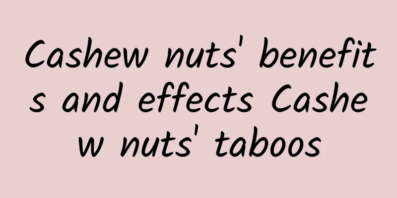 Cashew nuts' benefits and effects Cashew nuts' taboos