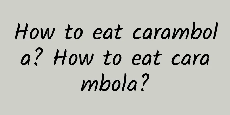 How to eat carambola? How to eat carambola?