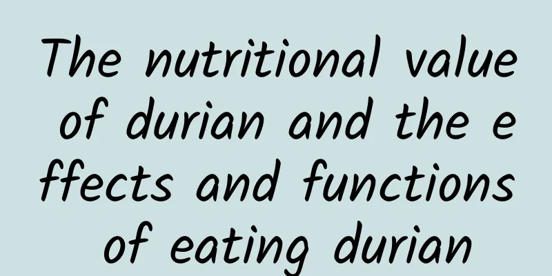 The nutritional value of durian and the effects and functions of eating durian