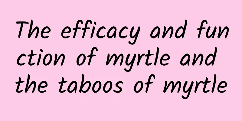 The efficacy and function of myrtle and the taboos of myrtle