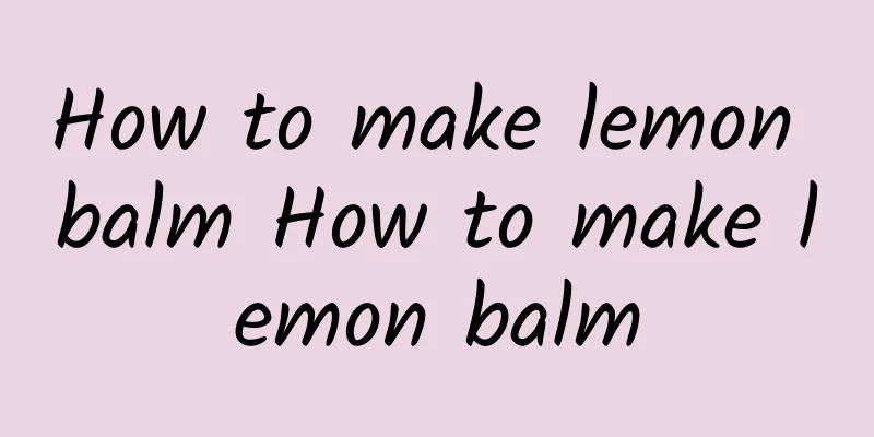 How to make lemon balm How to make lemon balm