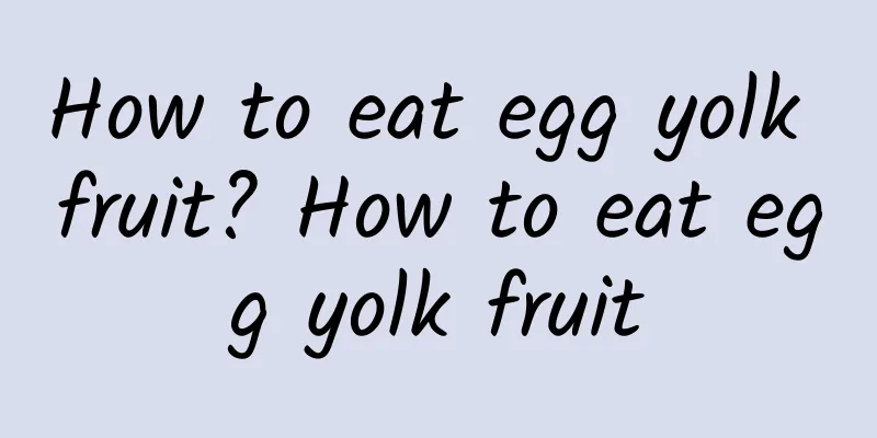 How to eat egg yolk fruit? How to eat egg yolk fruit