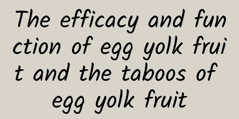 The efficacy and function of egg yolk fruit and the taboos of egg yolk fruit