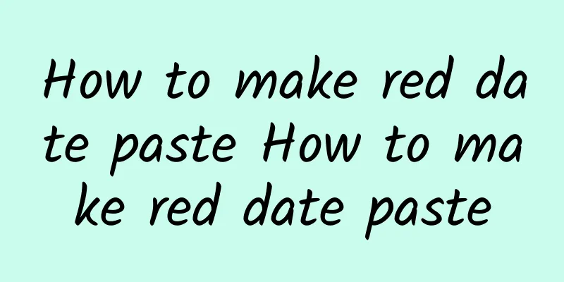 How to make red date paste How to make red date paste