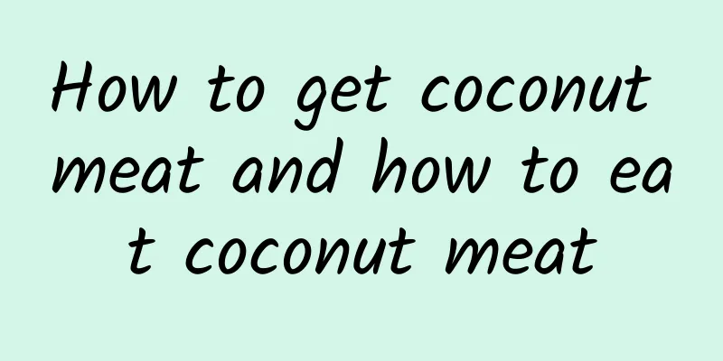 How to get coconut meat and how to eat coconut meat