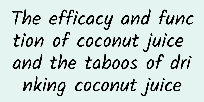 The efficacy and function of coconut juice and the taboos of drinking coconut juice