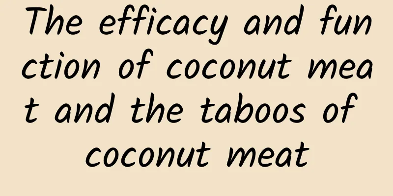 The efficacy and function of coconut meat and the taboos of coconut meat