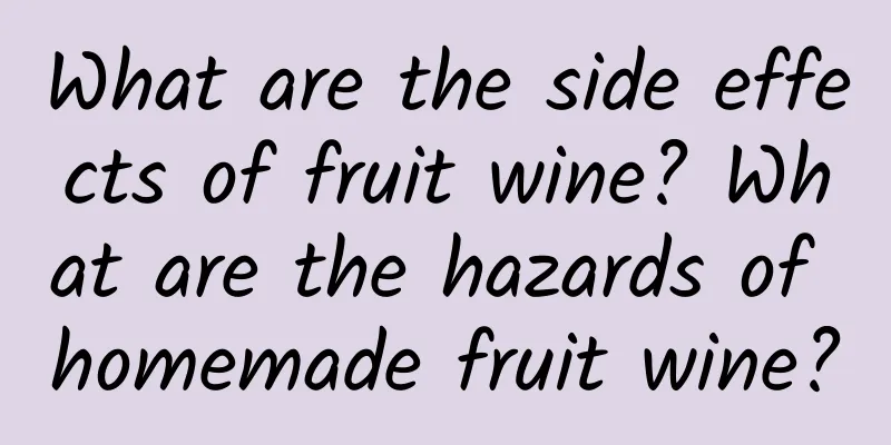 What are the side effects of fruit wine? What are the hazards of homemade fruit wine?