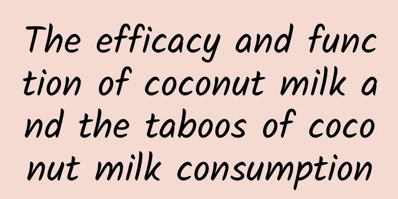 The efficacy and function of coconut milk and the taboos of coconut milk consumption