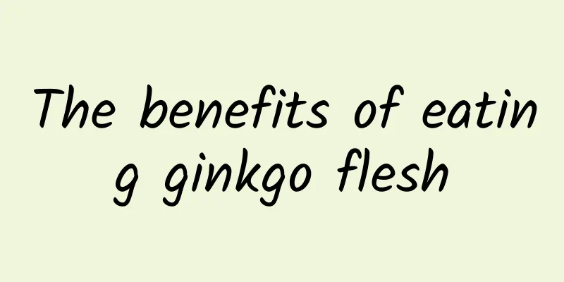 The benefits of eating ginkgo flesh